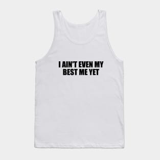 I ain't even my best me yet Tank Top